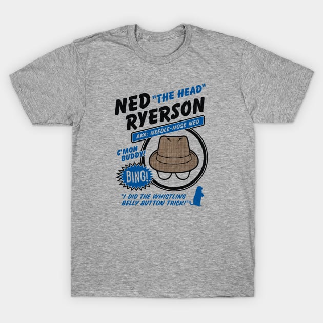 Ned "The Head" Ryerson T-Shirt by dustbrain